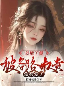 美艳丫鬟被各路权贵强制爱了免费阅读