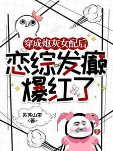 恋综发癫爆红了紫芙山奈全文免费阅读