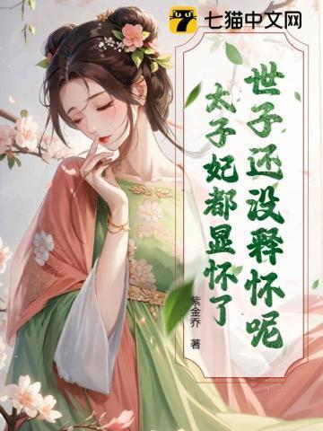 世子还没释怀呢?太子妃都显怀了女主和谁在一起了