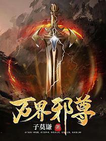 万界邪尊莫阳苏菲儿最新章节