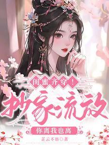 闺蜜齐穿抄家流放你离我也离