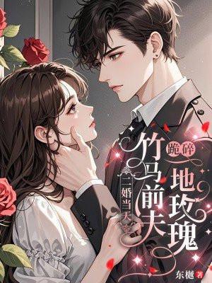 二婚当天竹马前夫跪碎一地玫瑰