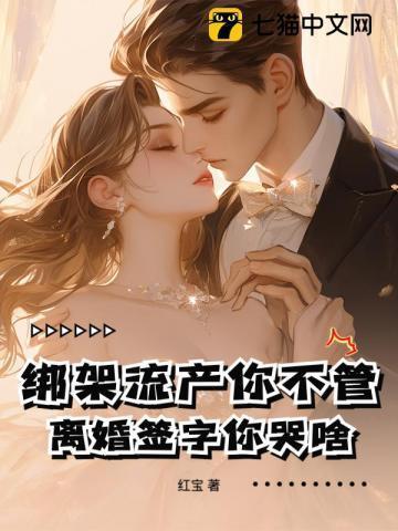 绑架流产你不管离婚签字你哭啥