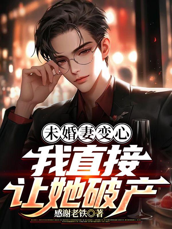 未婚妻变心我直接让她破产了