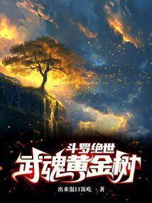 斗罗绝世武魂黄金树免费阅读全文