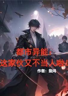 都市异能这个家伙又不当人啦免费阅读