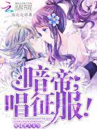 校园逆天女皇暗帝大人唱征服中女主失忆是第几章