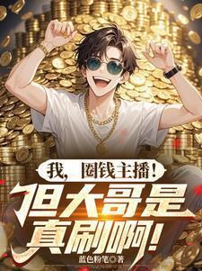 我圈钱主播但大哥是真刷啊笔趣阁