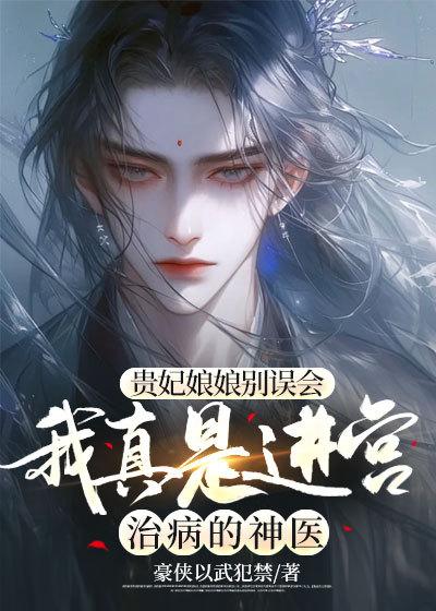 贵妃娘娘别误会,我真是进宫治病的神医