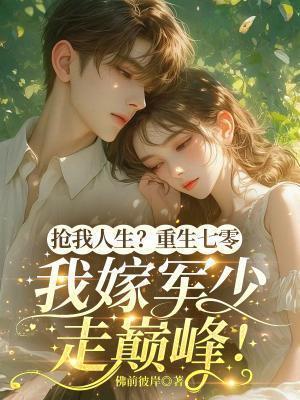抢我人生?重生七零,我嫁军少走巅峰!