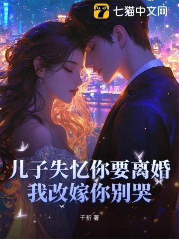 儿子失忆你要离婚，我改嫁你别哭