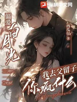 偏爱白月光,我去父留子你疯什么