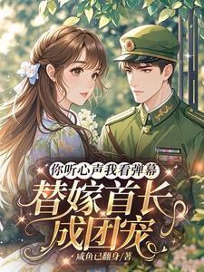 你听心声我看弹幕替嫁首长成团宠